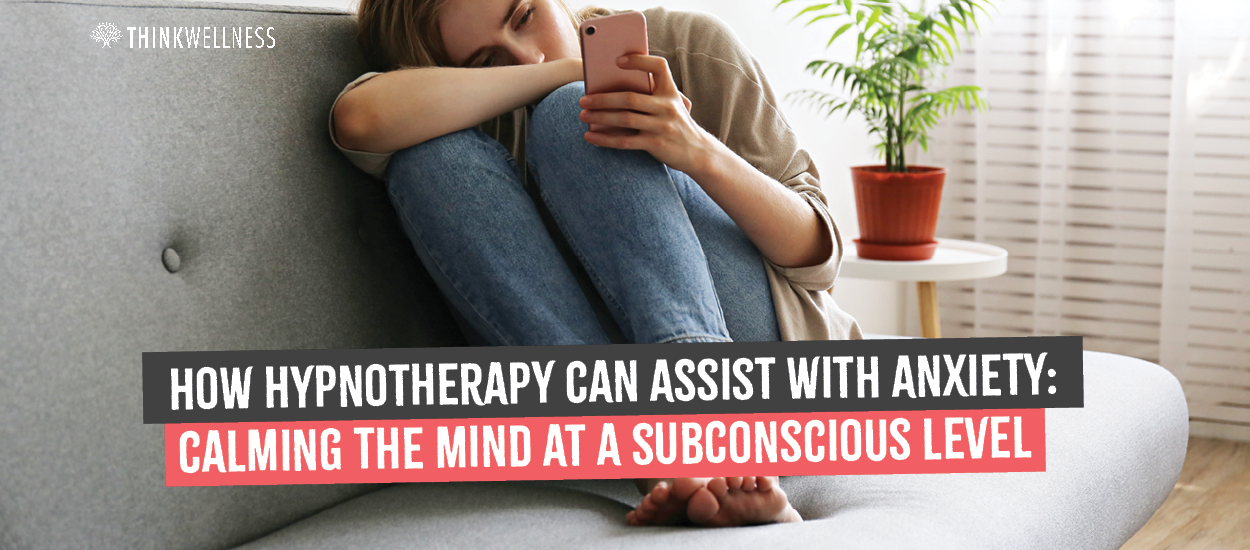 Hypnotherapy Can Assist with Anxiety - Think Wellness